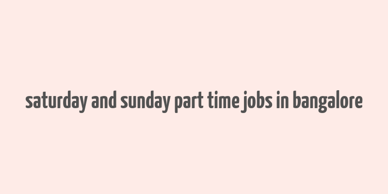 saturday and sunday part time jobs in bangalore