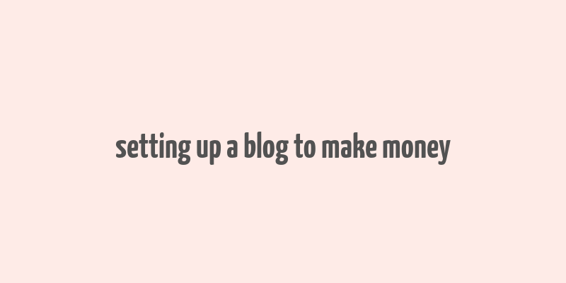 setting up a blog to make money