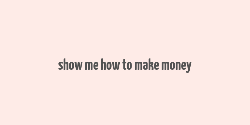 show me how to make money