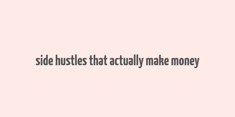 side hustles that actually make money