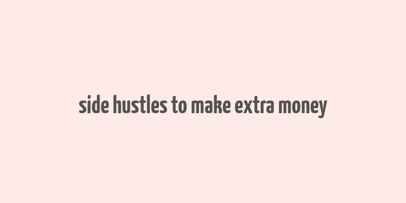 side hustles to make extra money