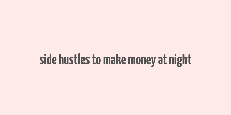 side hustles to make money at night