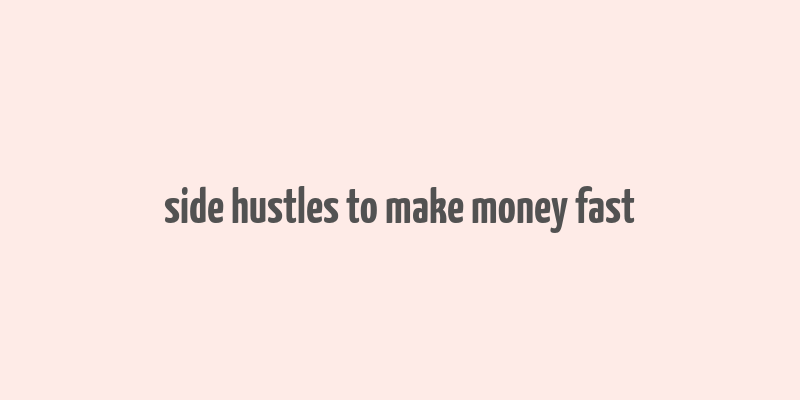 side hustles to make money fast