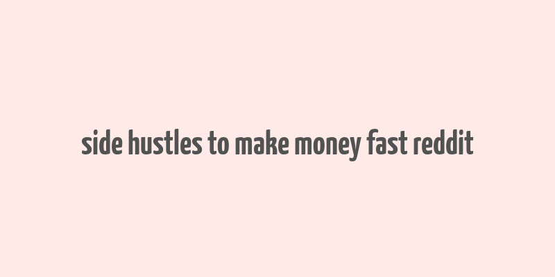 side hustles to make money fast reddit