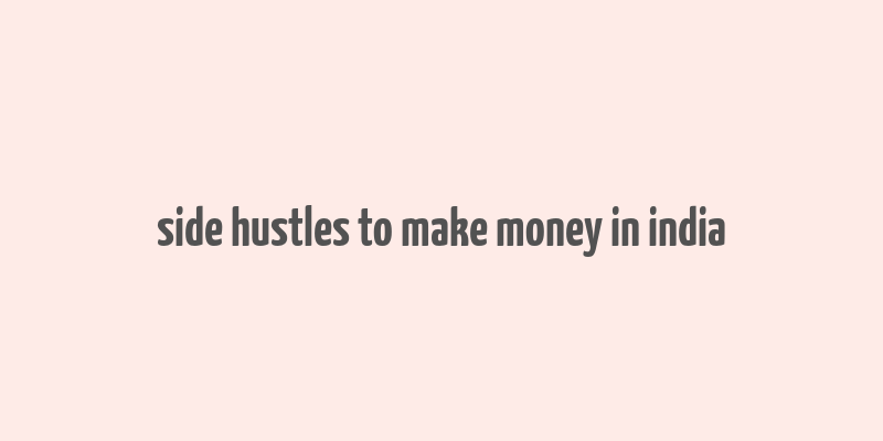 side hustles to make money in india