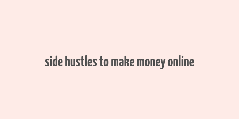 side hustles to make money online