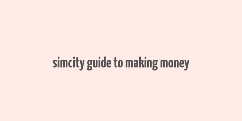 simcity guide to making money