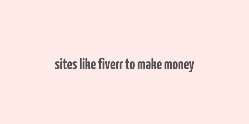 sites like fiverr to make money