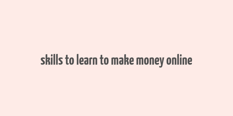 skills to learn to make money online