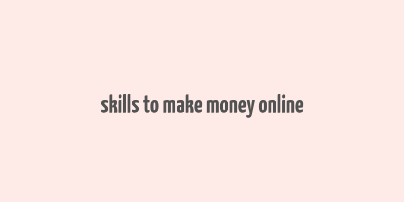 skills to make money online