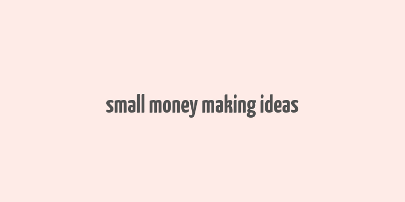 small money making ideas