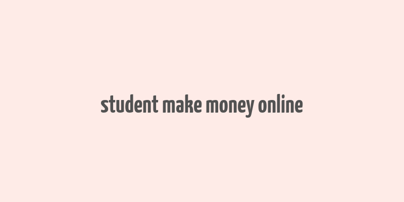 student make money online