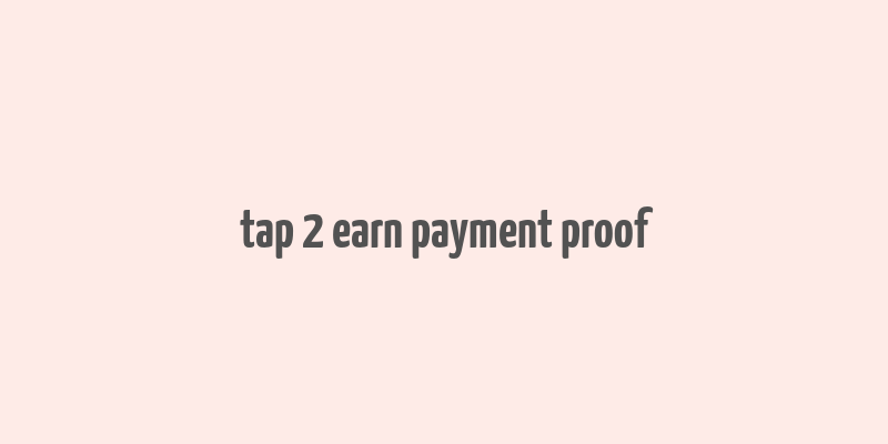 tap 2 earn payment proof