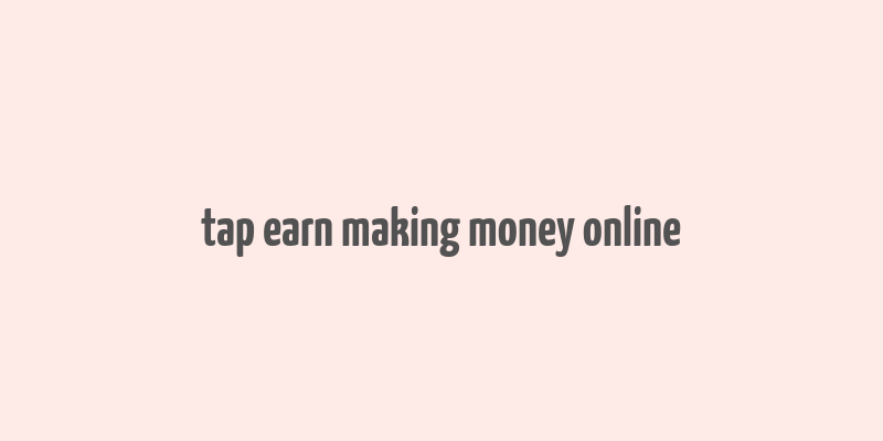 tap earn making money online