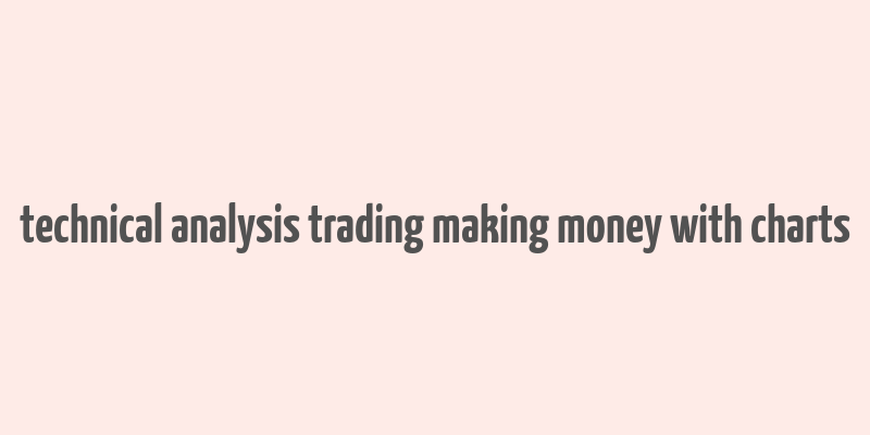 technical analysis trading making money with charts