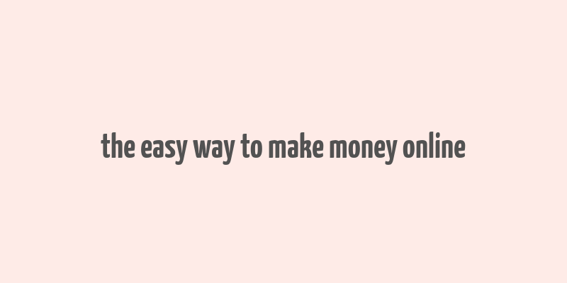 the easy way to make money online