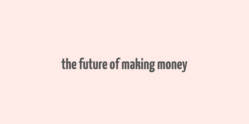 the future of making money