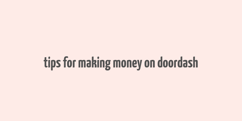 tips for making money on doordash