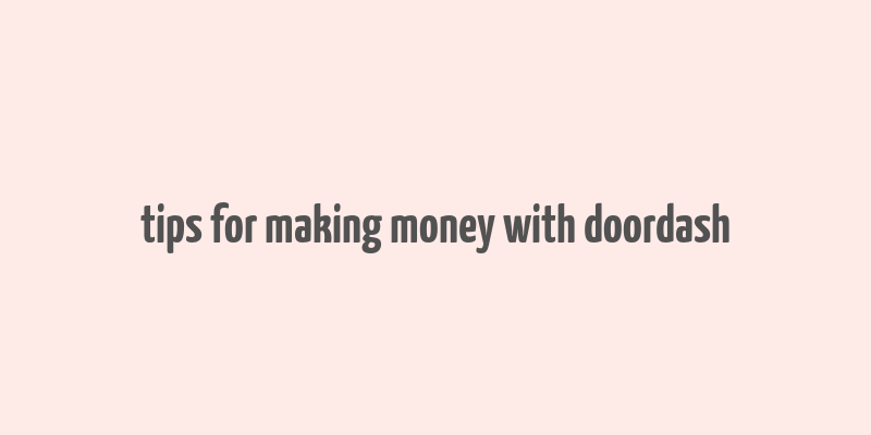 tips for making money with doordash