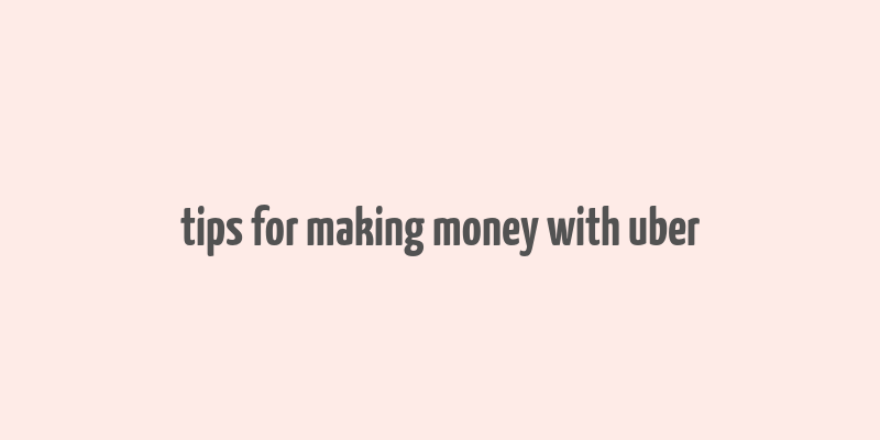 tips for making money with uber