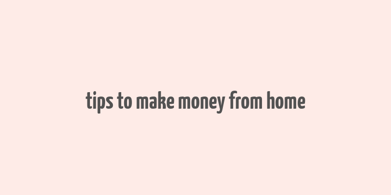 tips to make money from home