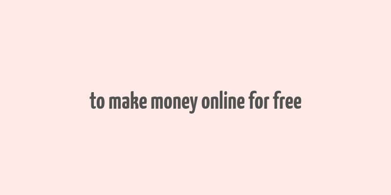 to make money online for free