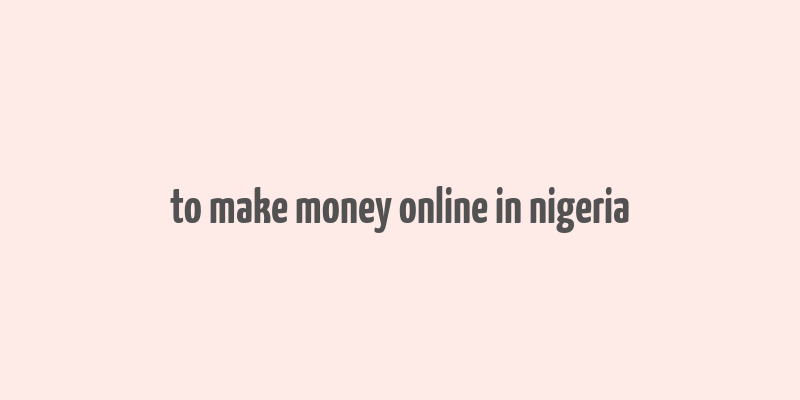 to make money online in nigeria