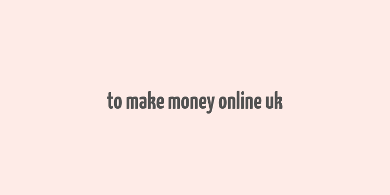 to make money online uk