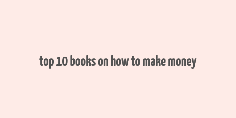 top 10 books on how to make money