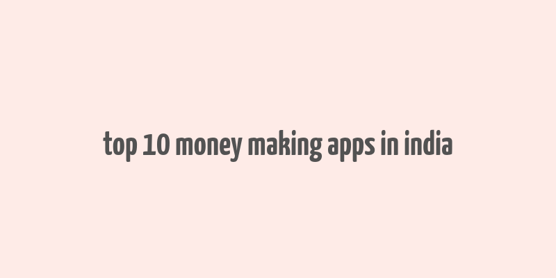 top 10 money making apps in india