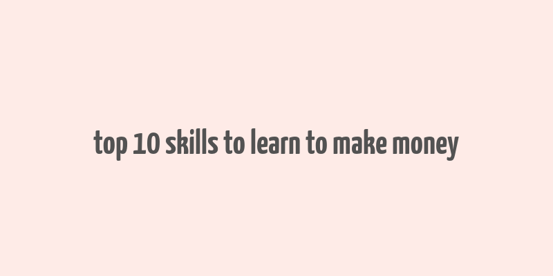 top 10 skills to learn to make money