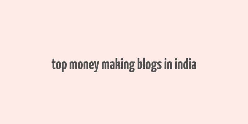 top money making blogs in india