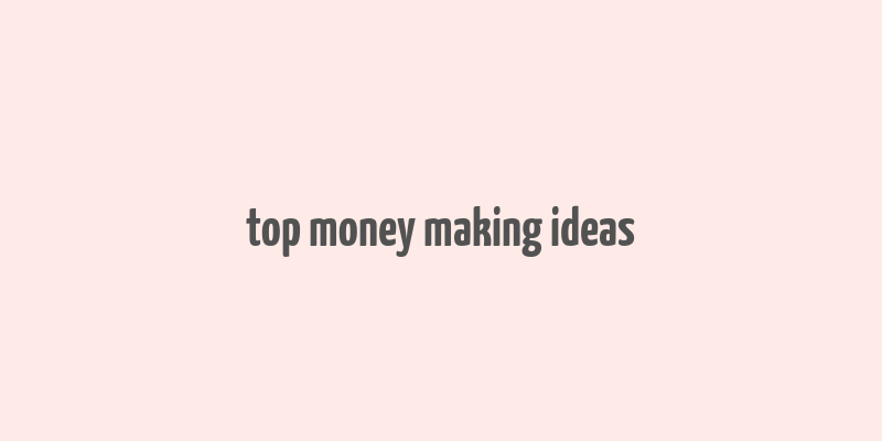 top money making ideas