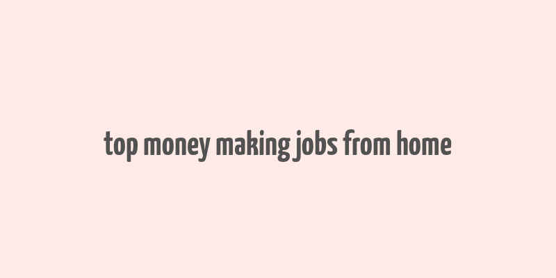 top money making jobs from home