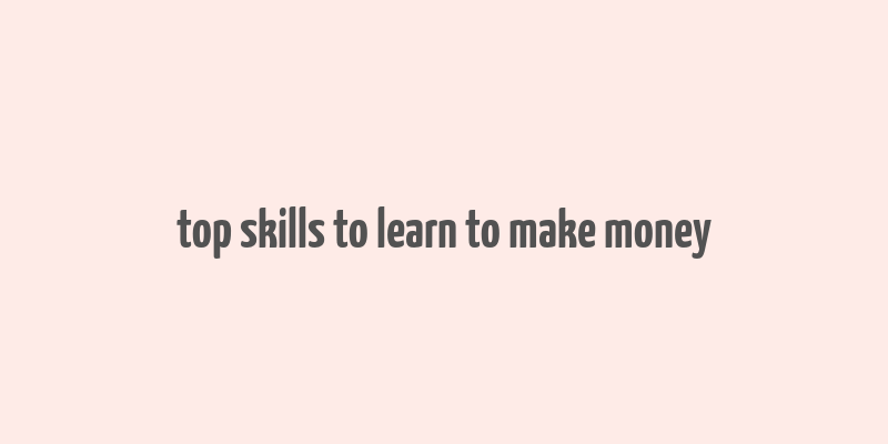 top skills to learn to make money