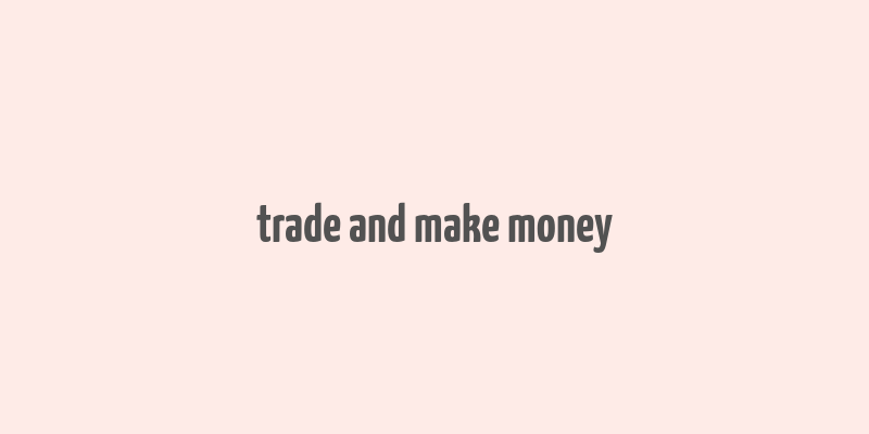 trade and make money