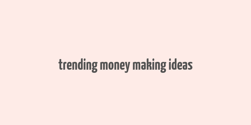 trending money making ideas