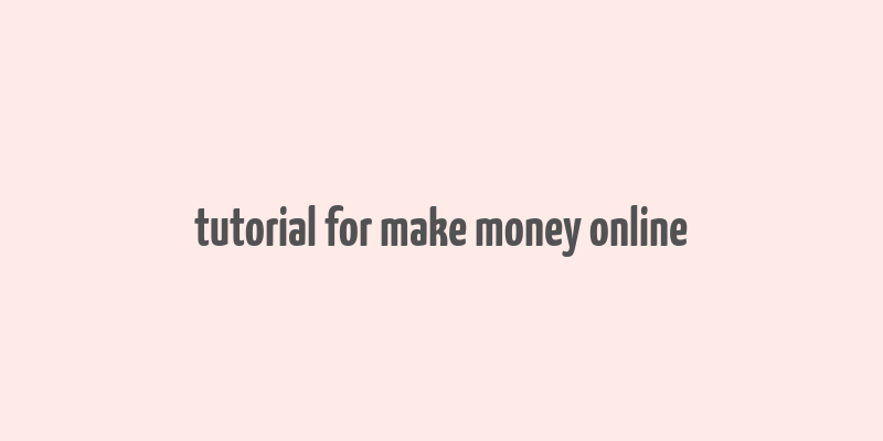 tutorial for make money online