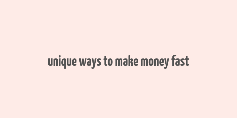 unique ways to make money fast