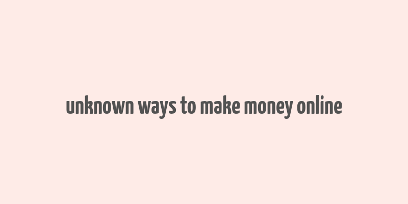 unknown ways to make money online