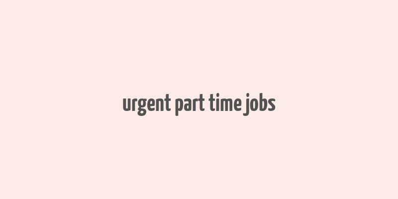 urgent part time jobs