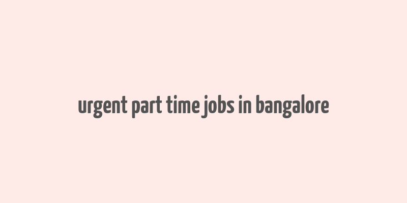 urgent part time jobs in bangalore