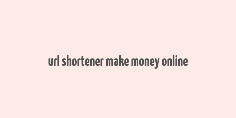 url shortener make money online