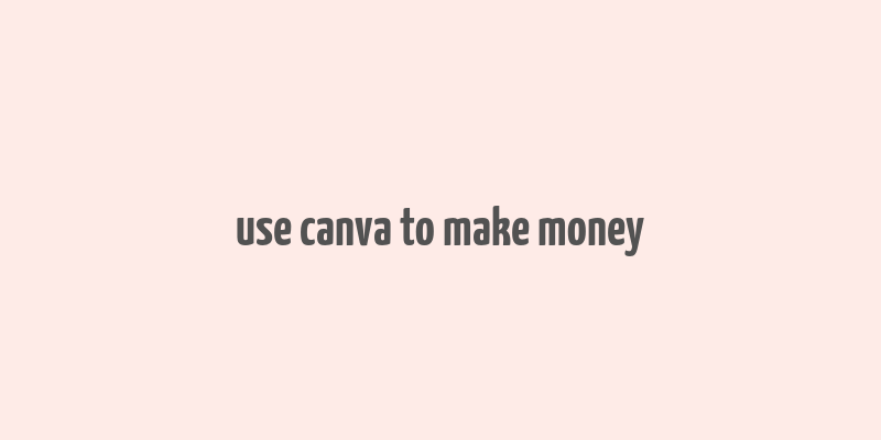 use canva to make money