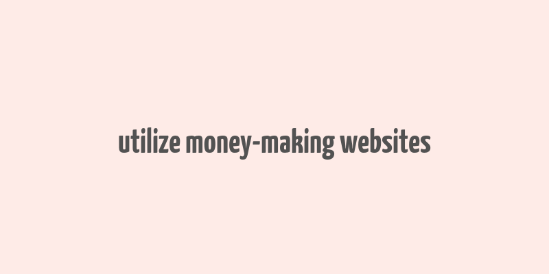 utilize money-making websites