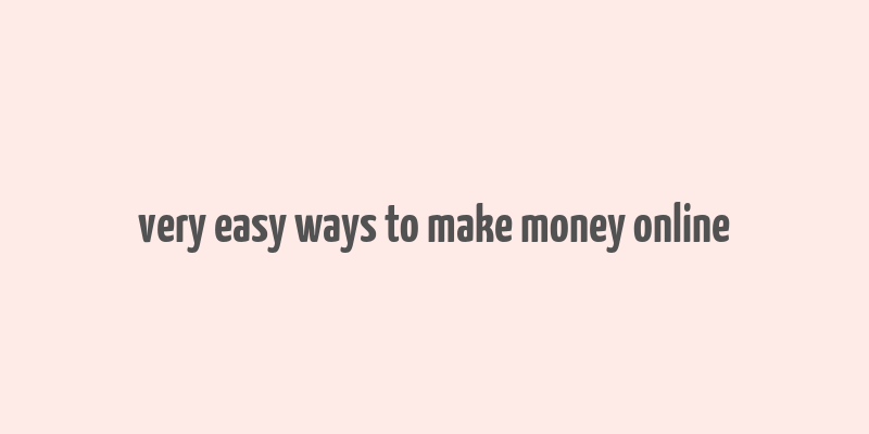 very easy ways to make money online