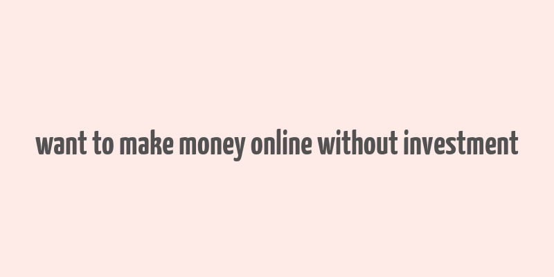 want to make money online without investment