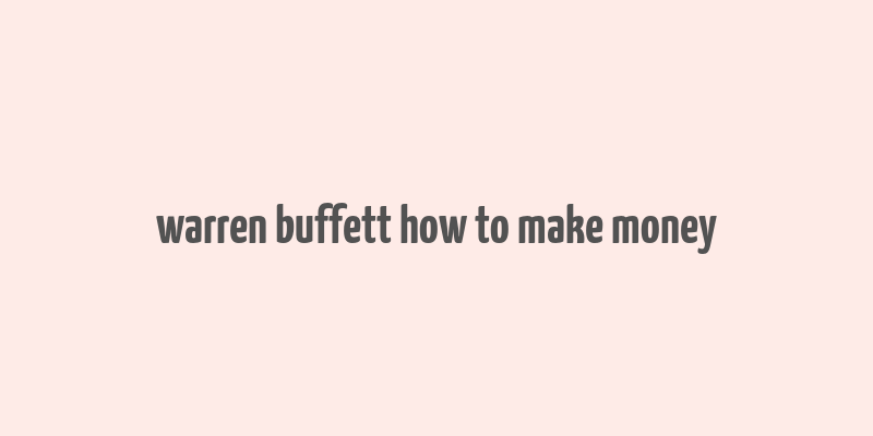 warren buffett how to make money