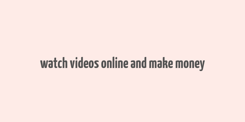 watch videos online and make money