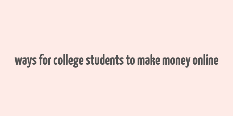 ways for college students to make money online